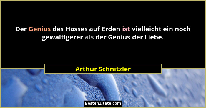 Der Genius des Hasses auf Erden ist vielleicht ein noch gewaltigerer als der Genius der Liebe.... - Arthur Schnitzler