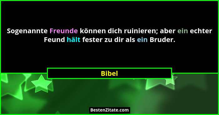 Sogenannte Freunde können dich ruinieren; aber ein echter Feund hält fester zu dir als ein Bruder.... - Bibel