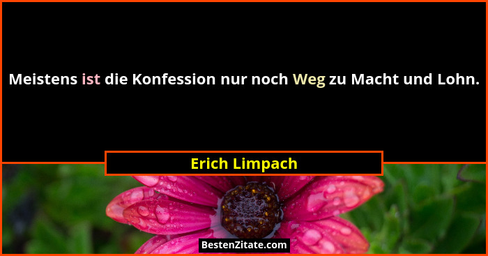 Meistens ist die Konfession nur noch Weg zu Macht und Lohn.... - Erich Limpach