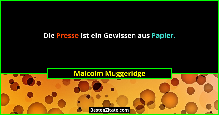 Die Presse ist ein Gewissen aus Papier.... - Malcolm Muggeridge