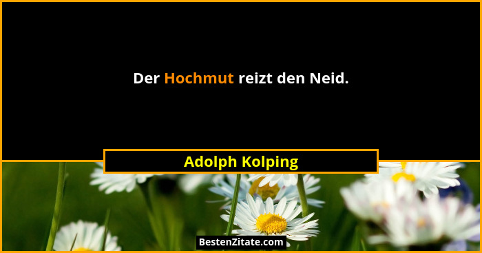 Der Hochmut reizt den Neid.... - Adolph Kolping