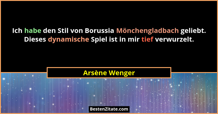 Ich habe den Stil von Borussia Mönchengladbach geliebt. Dieses dynamische Spiel ist in mir tief verwurzelt.... - Arsène Wenger