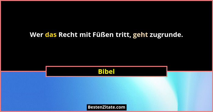 Wer das Recht mit Füßen tritt, geht zugrunde.... - Bibel