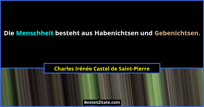 Die Menschheit besteht aus Habenichtsen und Gebenichtsen.... - Charles Irénée Castel de Saint-Pierre