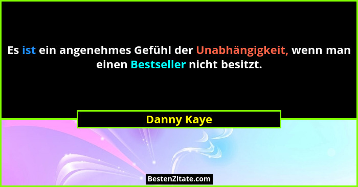 Es ist ein angenehmes Gefühl der Unabhängigkeit, wenn man einen Bestseller nicht besitzt.... - Danny Kaye