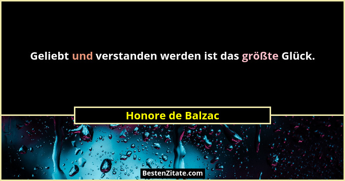 Geliebt und verstanden werden ist das größte Glück.... - Honore de Balzac