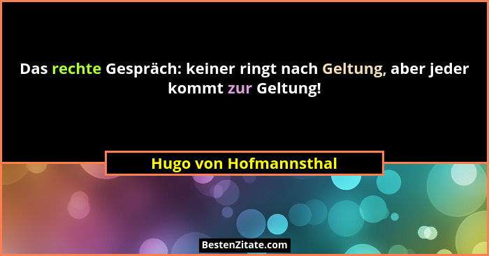 Das rechte Gespräch: keiner ringt nach Geltung, aber jeder kommt zur Geltung!... - Hugo von Hofmannsthal