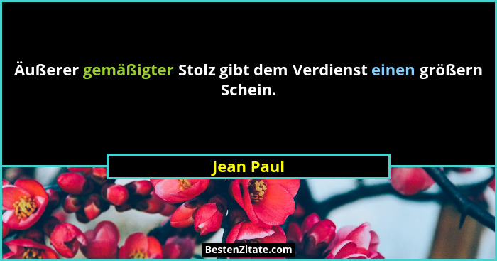 Äußerer gemäßigter Stolz gibt dem Verdienst einen größern Schein.... - Jean Paul