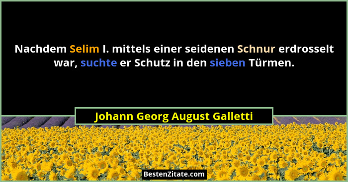 Nachdem Selim I. mittels einer seidenen Schnur erdrosselt war, suchte er Schutz in den sieben Türmen.... - Johann Georg August Galletti