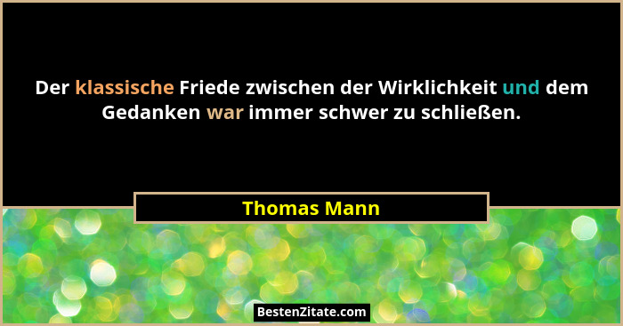 Der klassische Friede zwischen der Wirklichkeit und dem Gedanken war immer schwer zu schließen.... - Thomas Mann