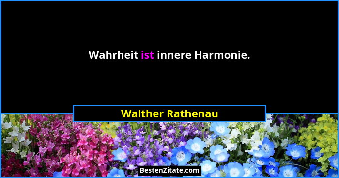 Wahrheit ist innere Harmonie.... - Walther Rathenau