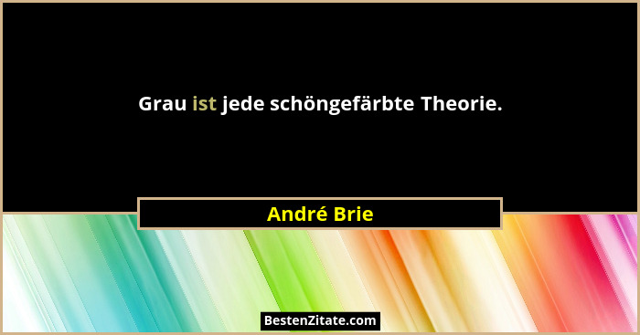 Grau ist jede schöngefärbte Theorie.... - André Brie