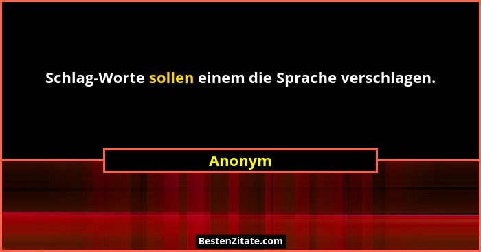 Schlag-Worte sollen einem die Sprache verschlagen.... - Anonym