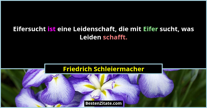 Eifersucht ist eine Leidenschaft, die mit Eifer sucht, was Leiden schafft.... - Friedrich Schleiermacher