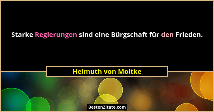 Starke Regierungen sind eine Bürgschaft für den Frieden.... - Helmuth von Moltke