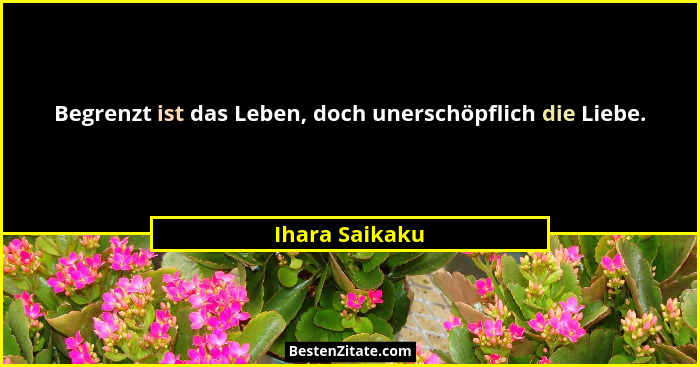 Begrenzt ist das Leben, doch unerschöpflich die Liebe.... - Ihara Saikaku