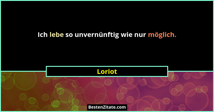 Ich lebe so unvernünftig wie nur möglich.... - Loriot