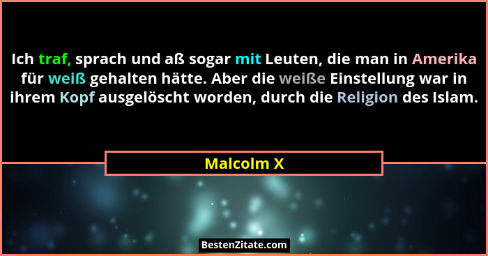 Ich traf, sprach und aß sogar mit Leuten, die man in Amerika für weiß gehalten hätte. Aber die weiße Einstellung war in ihrem Kopf ausgelö... - Malcolm X