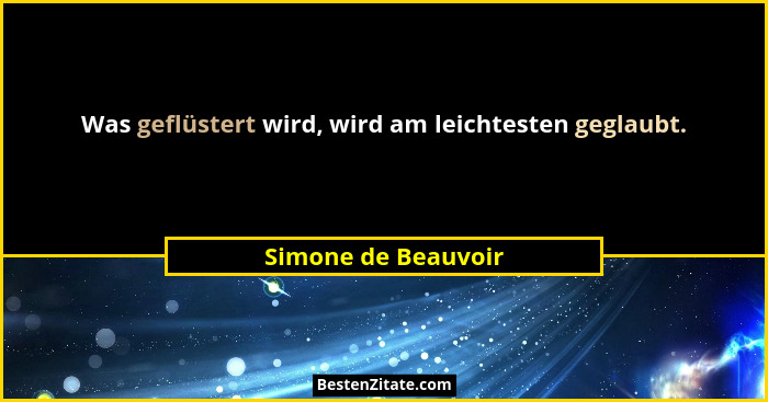 Was geflüstert wird, wird am leichtesten geglaubt.... - Simone de Beauvoir