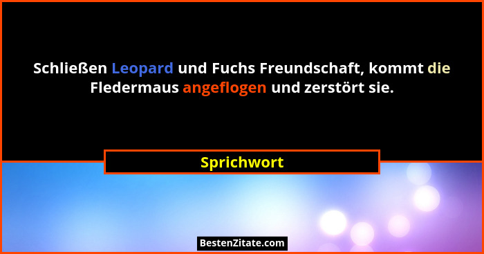Schließen Leopard und Fuchs Freundschaft, kommt die Fledermaus angeflogen und zerstört sie.... - Sprichwort