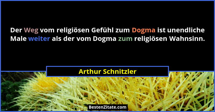 Der Weg vom religiösen Gefühl zum Dogma ist unendliche Male weiter als der vom Dogma zum religiösen Wahnsinn.... - Arthur Schnitzler