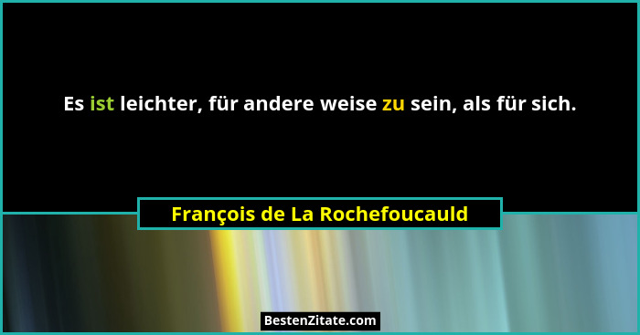 Es ist leichter, für andere weise zu sein, als für sich.... - François de La Rochefoucauld