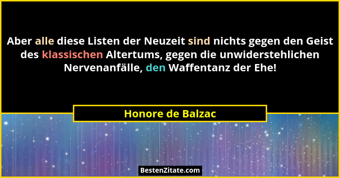Aber alle diese Listen der Neuzeit sind nichts gegen den Geist des klassischen Altertums, gegen die unwiderstehlichen Nervenanfälle... - Honore de Balzac