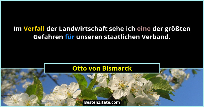 Im Verfall der Landwirtschaft sehe ich eine der größten Gefahren für unseren staatlichen Verband.... - Otto von Bismarck