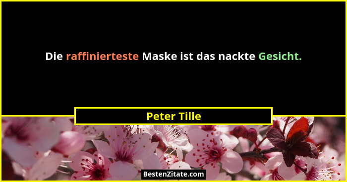 Die raffinierteste Maske ist das nackte Gesicht.... - Peter Tille