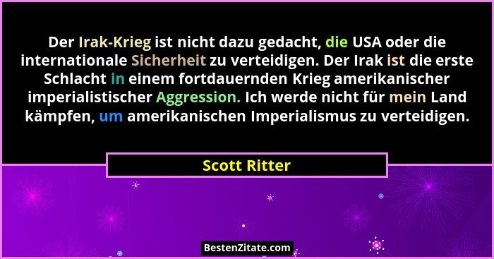 Der Irak-Krieg ist nicht dazu gedacht, die USA oder die internationale Sicherheit zu verteidigen. Der Irak ist die erste Schlacht in ei... - Scott Ritter