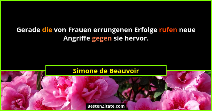 Gerade die von Frauen errungenen Erfolge rufen neue Angriffe gegen sie hervor.... - Simone de Beauvoir