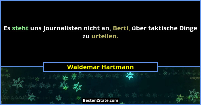 Es steht uns Journalisten nicht an, Berti, über taktische Dinge zu urteilen.... - Waldemar Hartmann