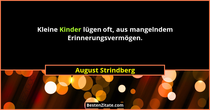 Kleine Kinder lügen oft, aus mangelndem Erinnerungsvermögen.... - August Strindberg