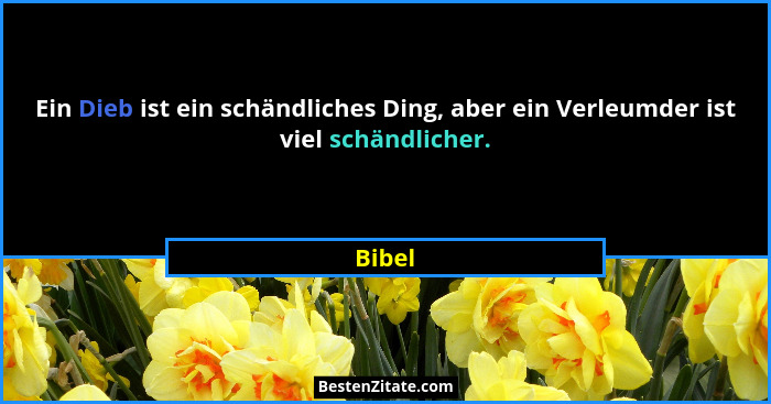 Ein Dieb ist ein schändliches Ding, aber ein Verleumder ist viel schändlicher.... - Bibel