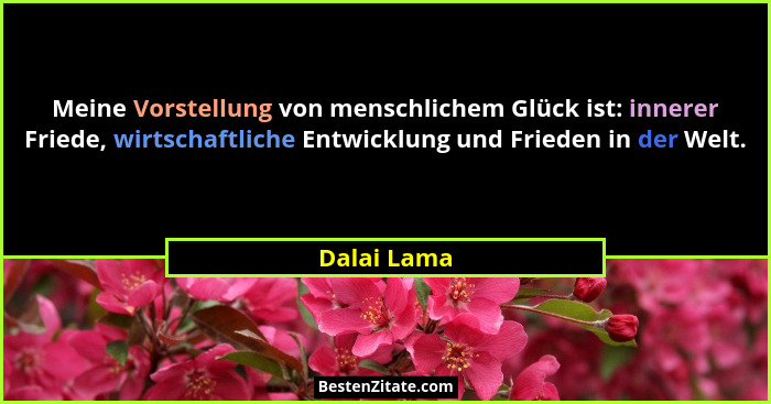 Meine Vorstellung von menschlichem Glück ist: innerer Friede, wirtschaftliche Entwicklung und Frieden in der Welt.... - Dalai Lama