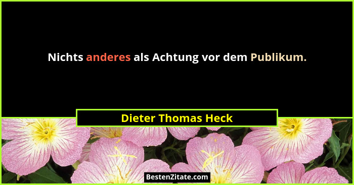 Nichts anderes als Achtung vor dem Publikum.... - Dieter Thomas Heck