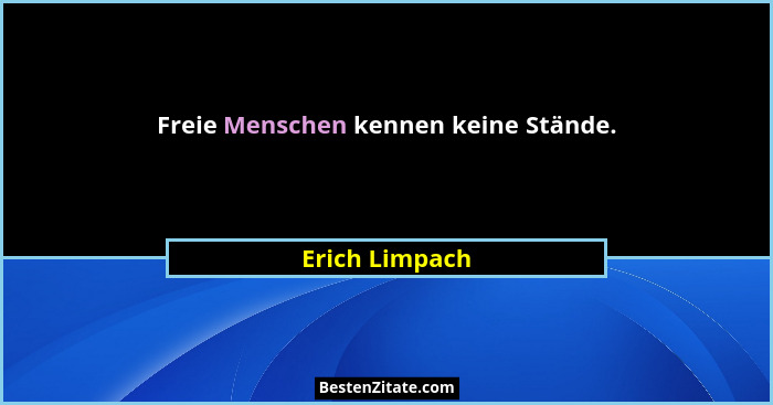 Freie Menschen kennen keine Stände.... - Erich Limpach