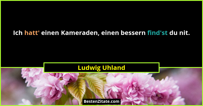 Ich hatt' einen Kameraden, einen bessern find'st du nit.... - Ludwig Uhland