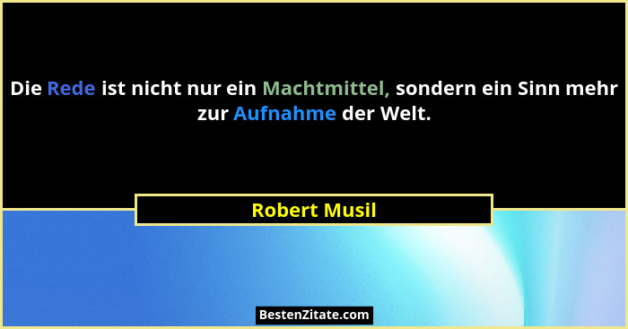 Die Rede ist nicht nur ein Machtmittel, sondern ein Sinn mehr zur Aufnahme der Welt.... - Robert Musil