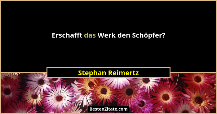Erschafft das Werk den Schöpfer?... - Stephan Reimertz