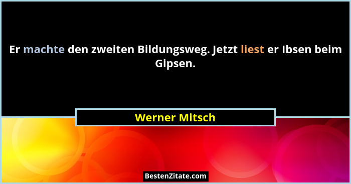 Er machte den zweiten Bildungsweg. Jetzt liest er Ibsen beim Gipsen.... - Werner Mitsch