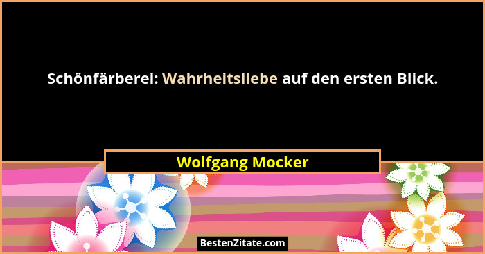 Schönfärberei: Wahrheitsliebe auf den ersten Blick.... - Wolfgang Mocker