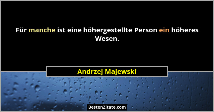 Für manche ist eine höhergestellte Person ein höheres Wesen.... - Andrzej Majewski