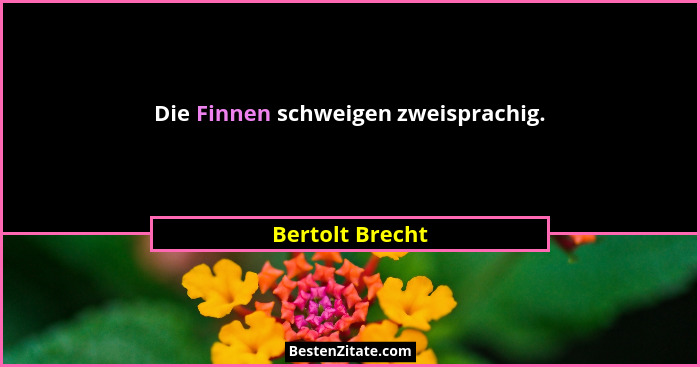 Die Finnen schweigen zweisprachig.... - Bertolt Brecht