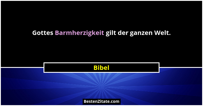 Gottes Barmherzigkeit gilt der ganzen Welt.... - Bibel