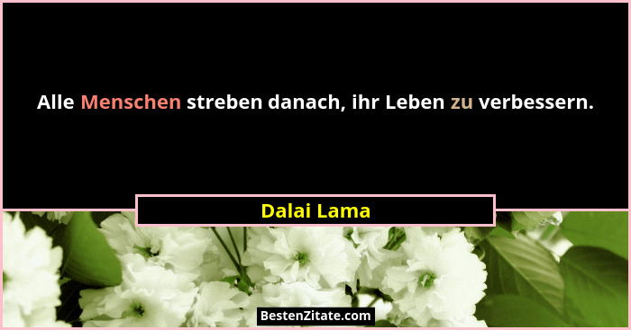 Alle Menschen streben danach, ihr Leben zu verbessern.... - Dalai Lama