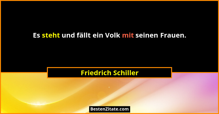 Es steht und fällt ein Volk mit seinen Frauen.... - Friedrich Schiller
