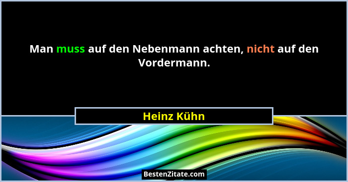Man muss auf den Nebenmann achten, nicht auf den Vordermann.... - Heinz Kühn