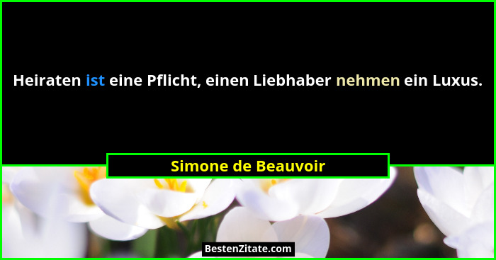 Heiraten ist eine Pflicht, einen Liebhaber nehmen ein Luxus.... - Simone de Beauvoir