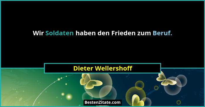 Wir Soldaten haben den Frieden zum Beruf.... - Dieter Wellershoff